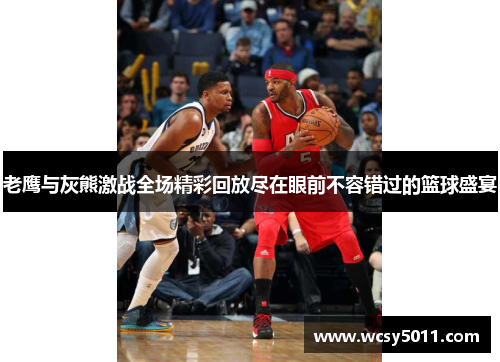 老鹰与灰熊激战全场精彩回放尽在眼前不容错过的篮球盛宴